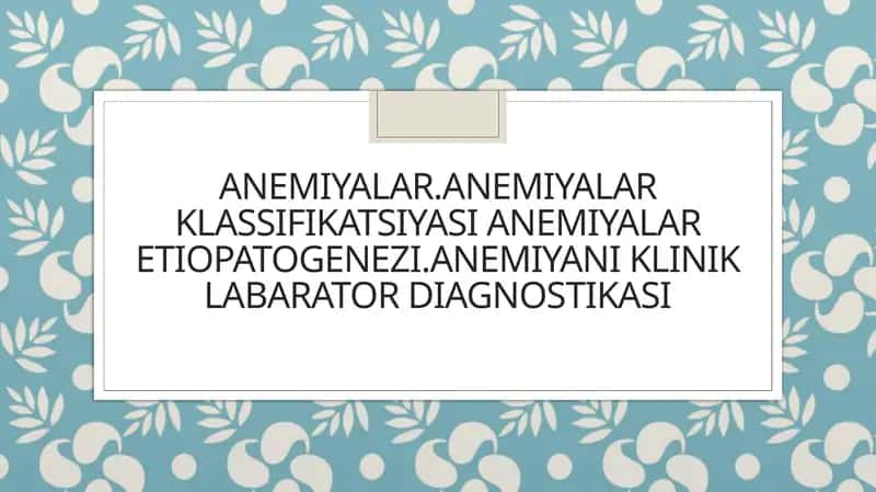 Anemiyalar.anemiyalar klassifikatsiyasi anemiya nizomi etiopatogenezi, anemiya nikin klinik-laborator diagnostikasi