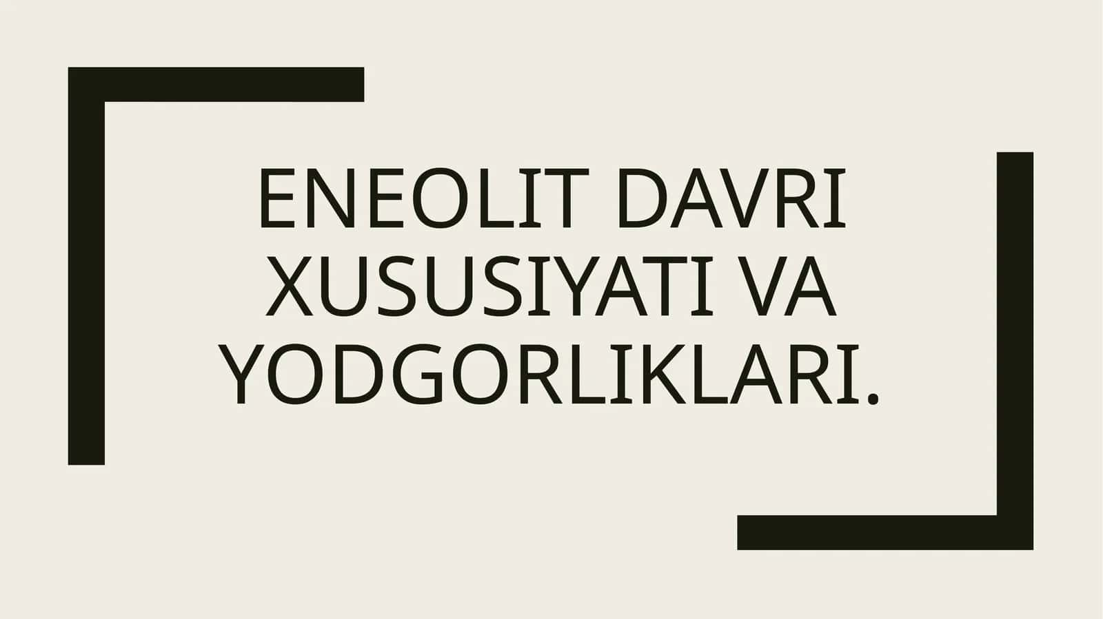 Eneolit davri xususiyati va yodgorliklari
