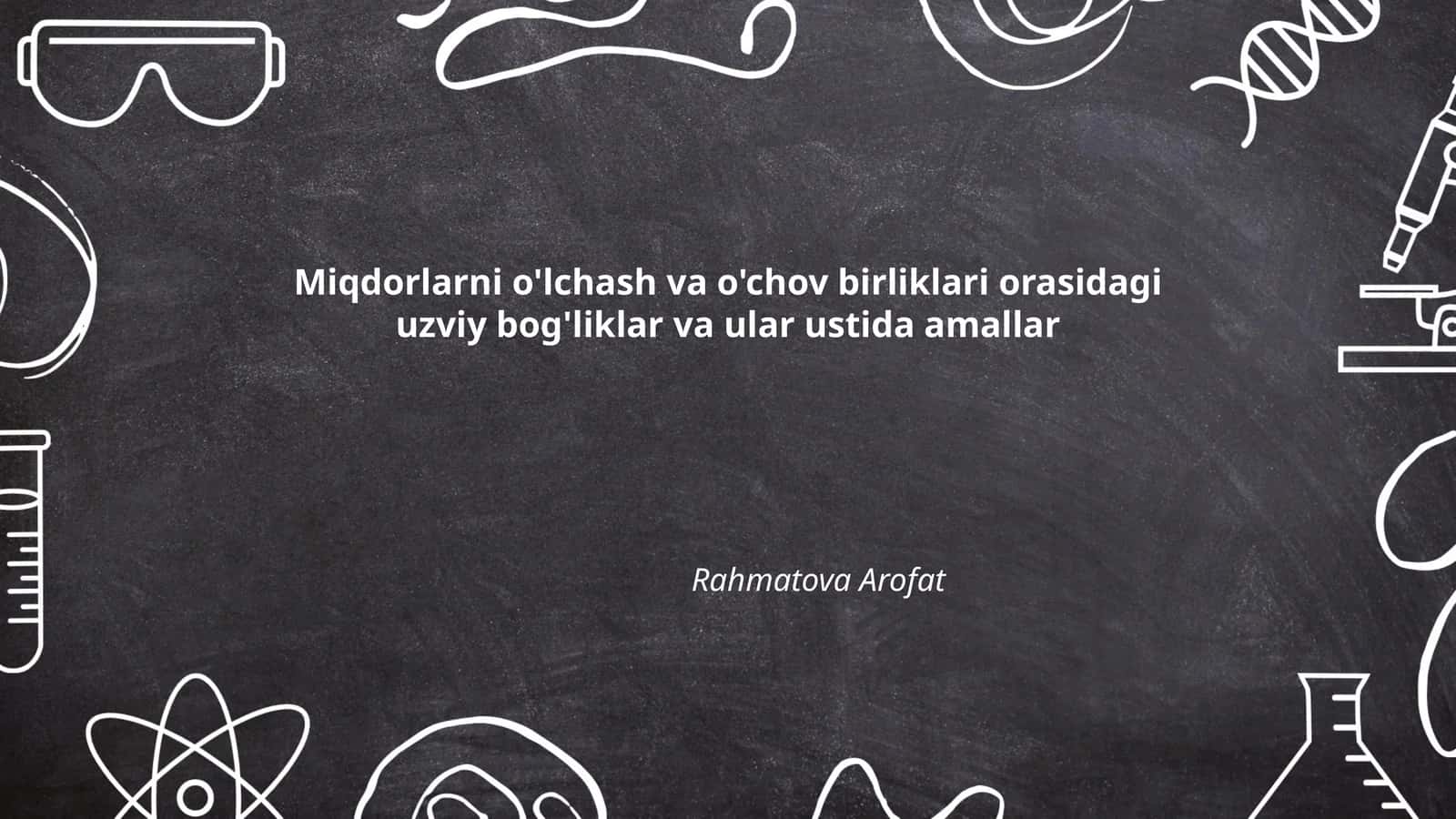 Miqdorlarni o'lchash va o'chov birliklari orasidagi uzviy bog'liklar va ular ustida amallar
