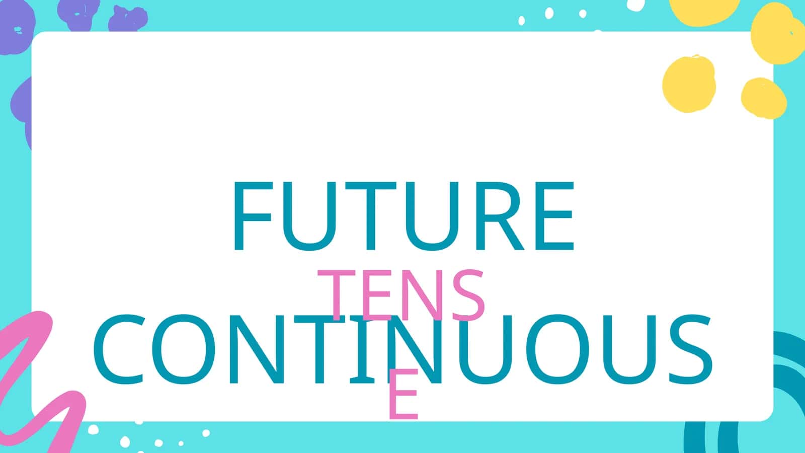 FUTURE CONTINUOUS TENSE