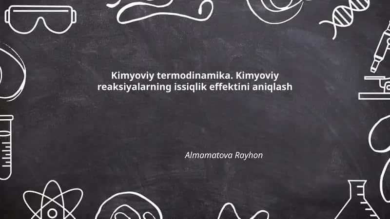 Kimyoviy termodinamika. Kimyoviy reaksiyalarning issiqlik effektini aniqlash