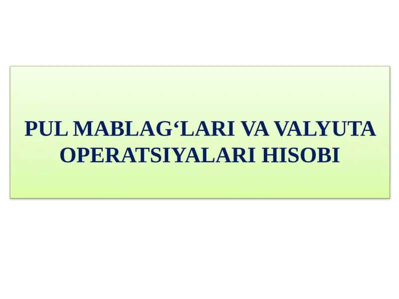 PUL MABLAG‘LARI VA VALYUTA OPERATSIYALARI HISOBI 2
