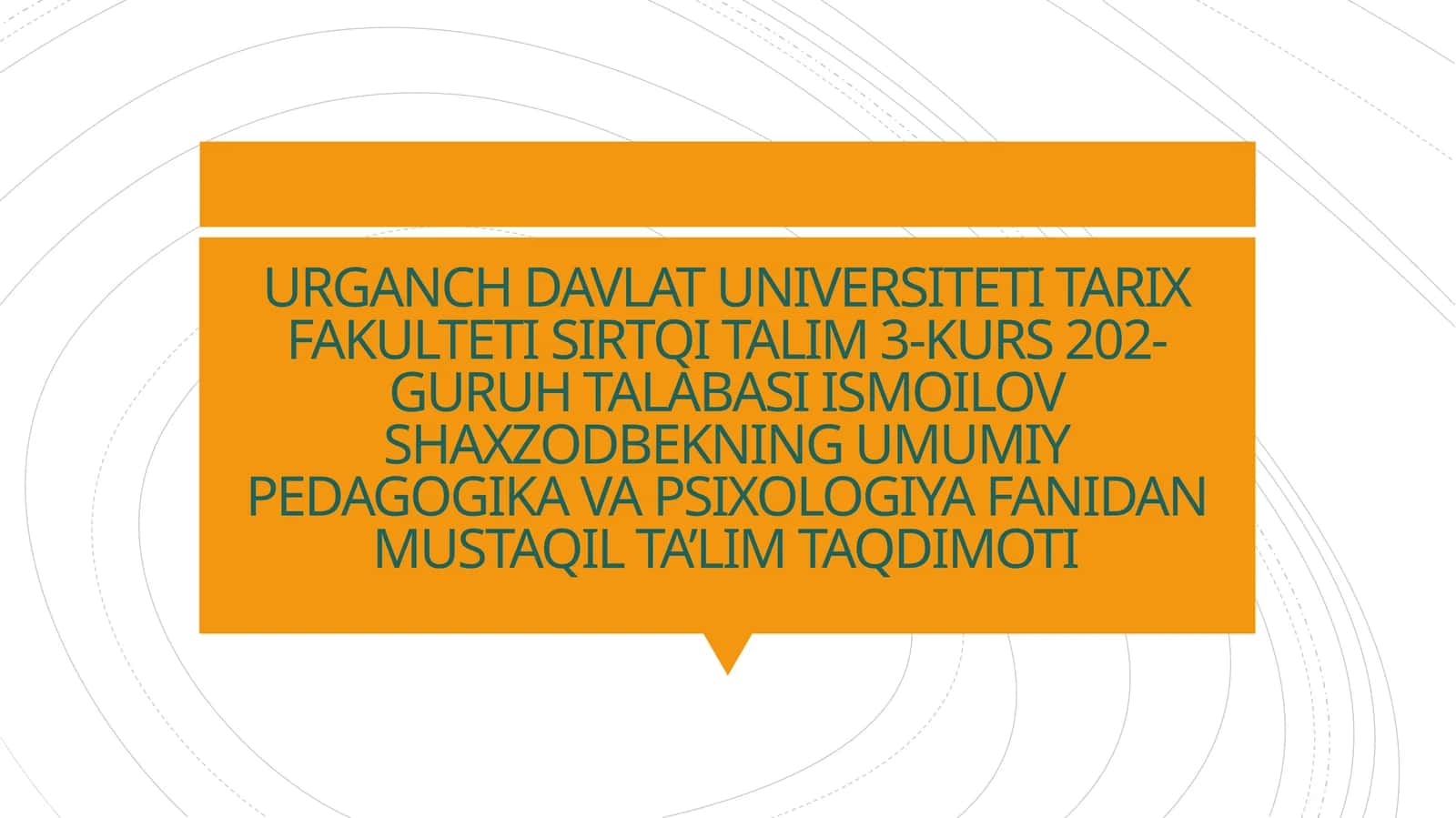 URGANCH DAVLAT UNIVERSITETI TARIX FAKULTETI SIRTQI TALIM 3-KURS 202-GURUH TALABASIISMOILOV SHAXZODBEKNINGUMUMIY PEDAGOGIKA VA PSIXOLOGIYA FANIDAN MUSTAQIL TA’LIM TAQDIMOTI