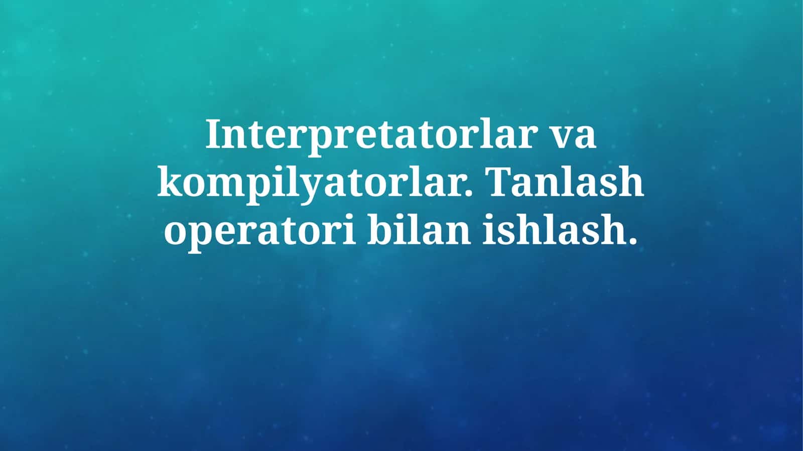 Interpretatorlar va kompilyatorlar. Tanlash operatori bilanishlash