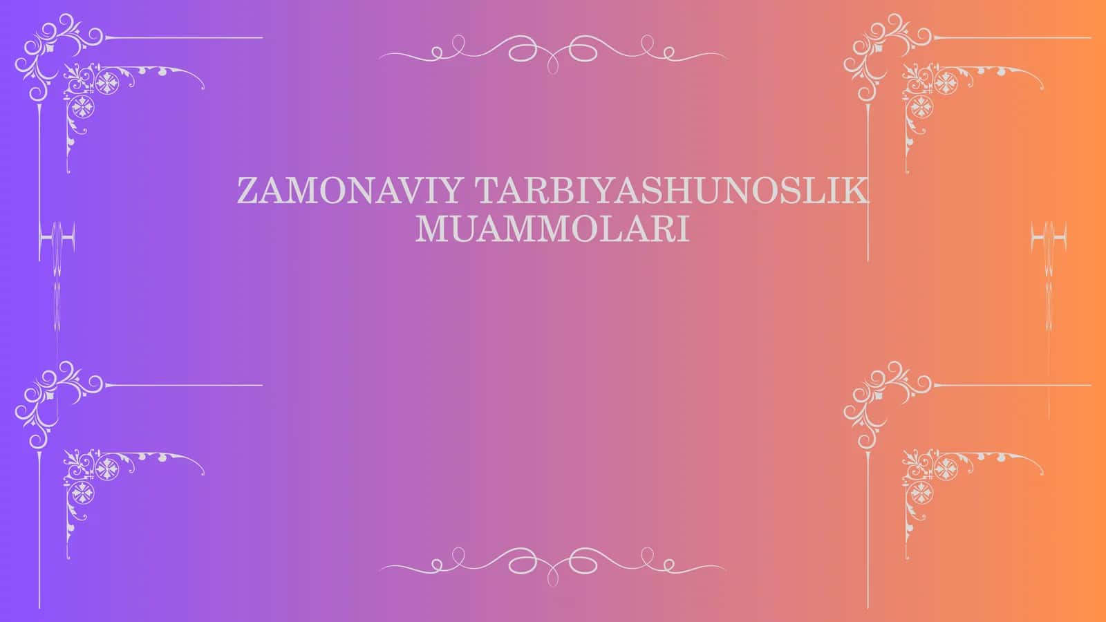 ZAMONAVIY TARBIYASHUNOSLIK MUAMMOLARI