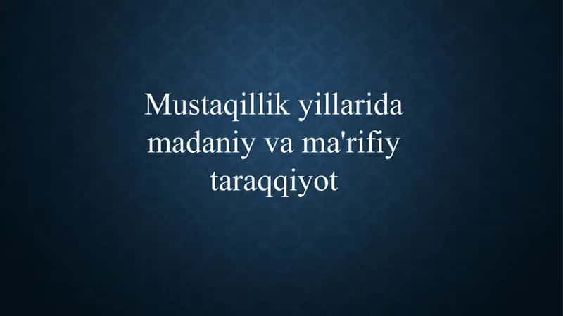 Mustaqillik yillarida madaniy va ma'rifiy taraqqiyot