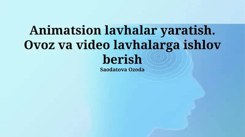 Animatsion lavhalar yaratish. Ovoz va video lavhalarga ishlov berish