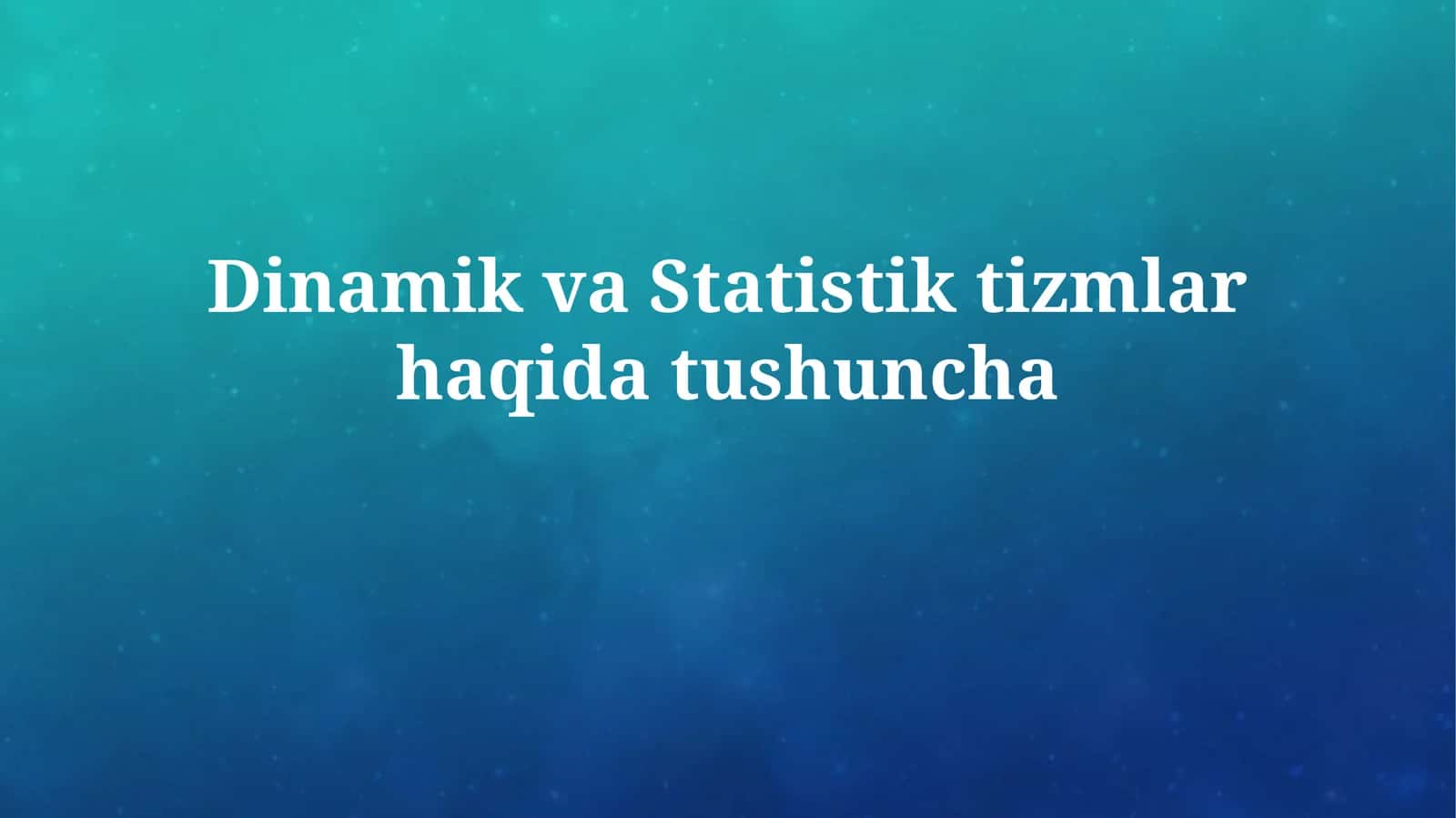 Dinamik va Statistik tizmlarhaqidatushuncha