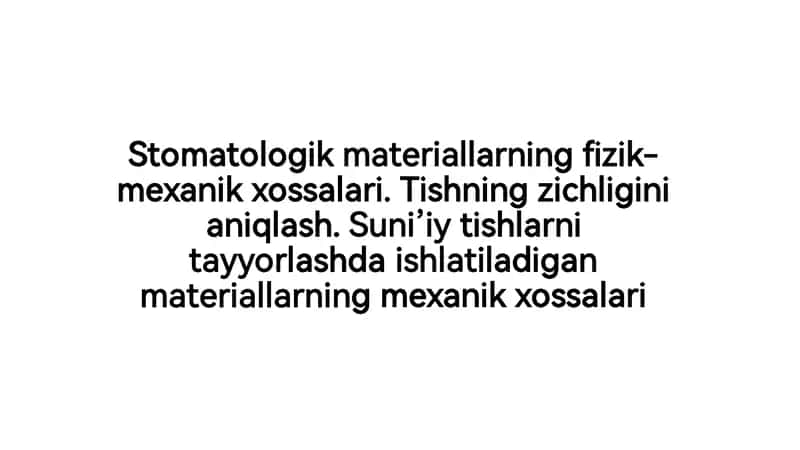 Stomatologik materiallarning zikmexanik xossalari. Tishning zichligini aniqlash. Suni’iy tishlarni tayyorlashda ishlatiladigan materiallarning mexanik xossalari