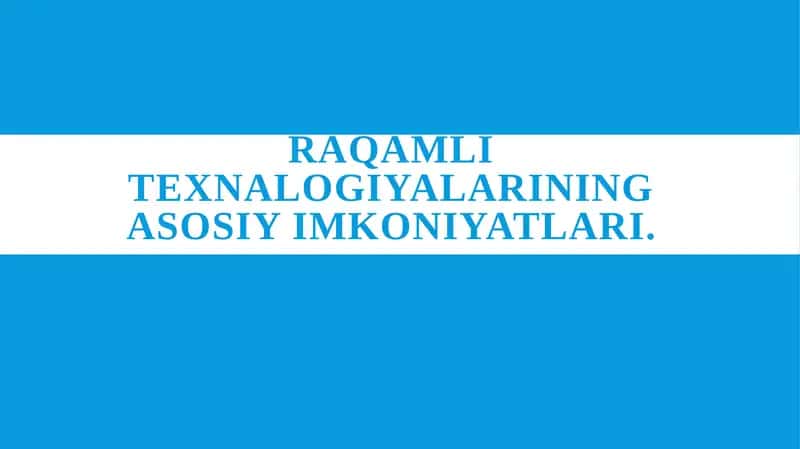 Raqamli texnalogiyalarining asosiy imkoniyatlari.