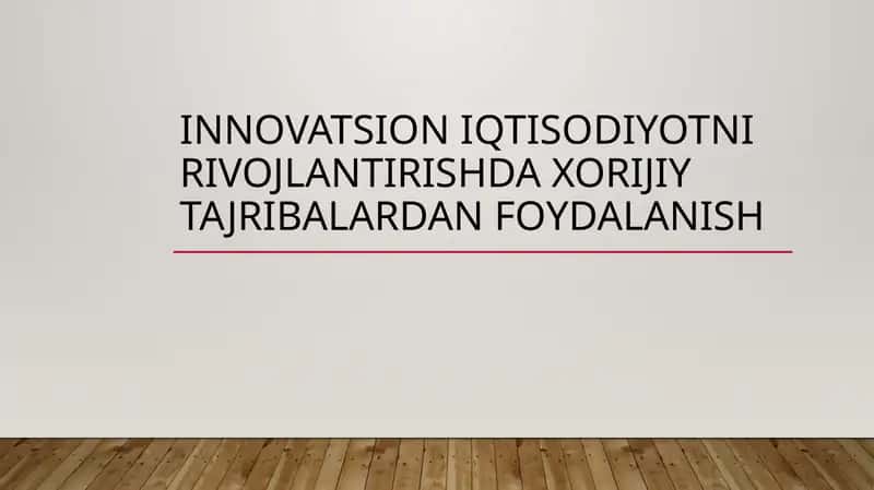 INNOVATSION IQTISODIYOTNI RIVOJLANTIRISHDA XORIJIY TAJRIBALARDAN FOYDALANISH