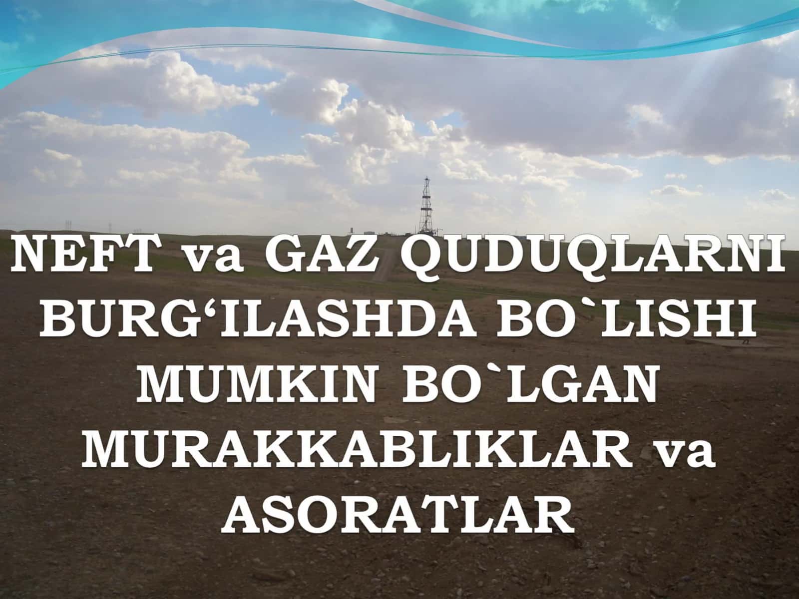 NEFT va GAZ QUDUQLARNI BURG‘ILASHDA BO`LISHI MUMKIN BO`LGAN MURAKKABLIKLAR va ASORATLAR