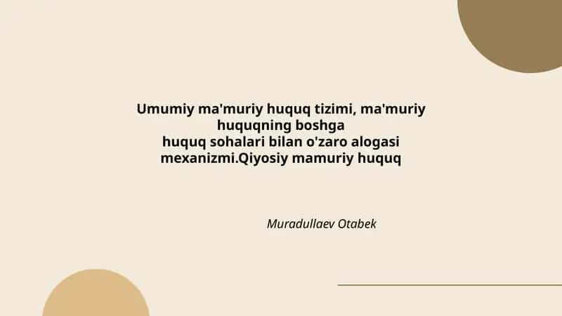 Umumiy ma'muriy huquq tizimi, ma'muriy huquqning boshga huquq sohalari bilan o'zaro alogasi mexanizmi. Qiyosiy mamuriy huquq Muradullaev Otabek