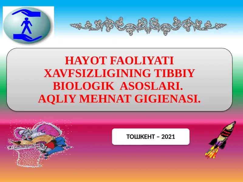 HAYOT FAOLIYATI XAVFSIZLIGINING TIBBIY BIOLOGIK ASOSLARI. AQLIY MEHNAT GIGIENASI.