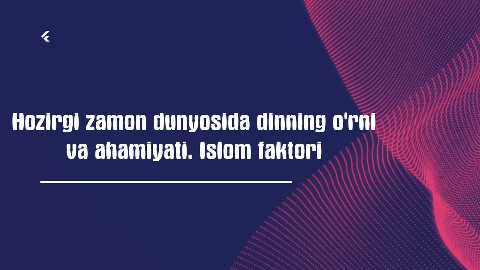 Hozirgi zamondi diniy o'rnivaahamiyati.Islom faktori