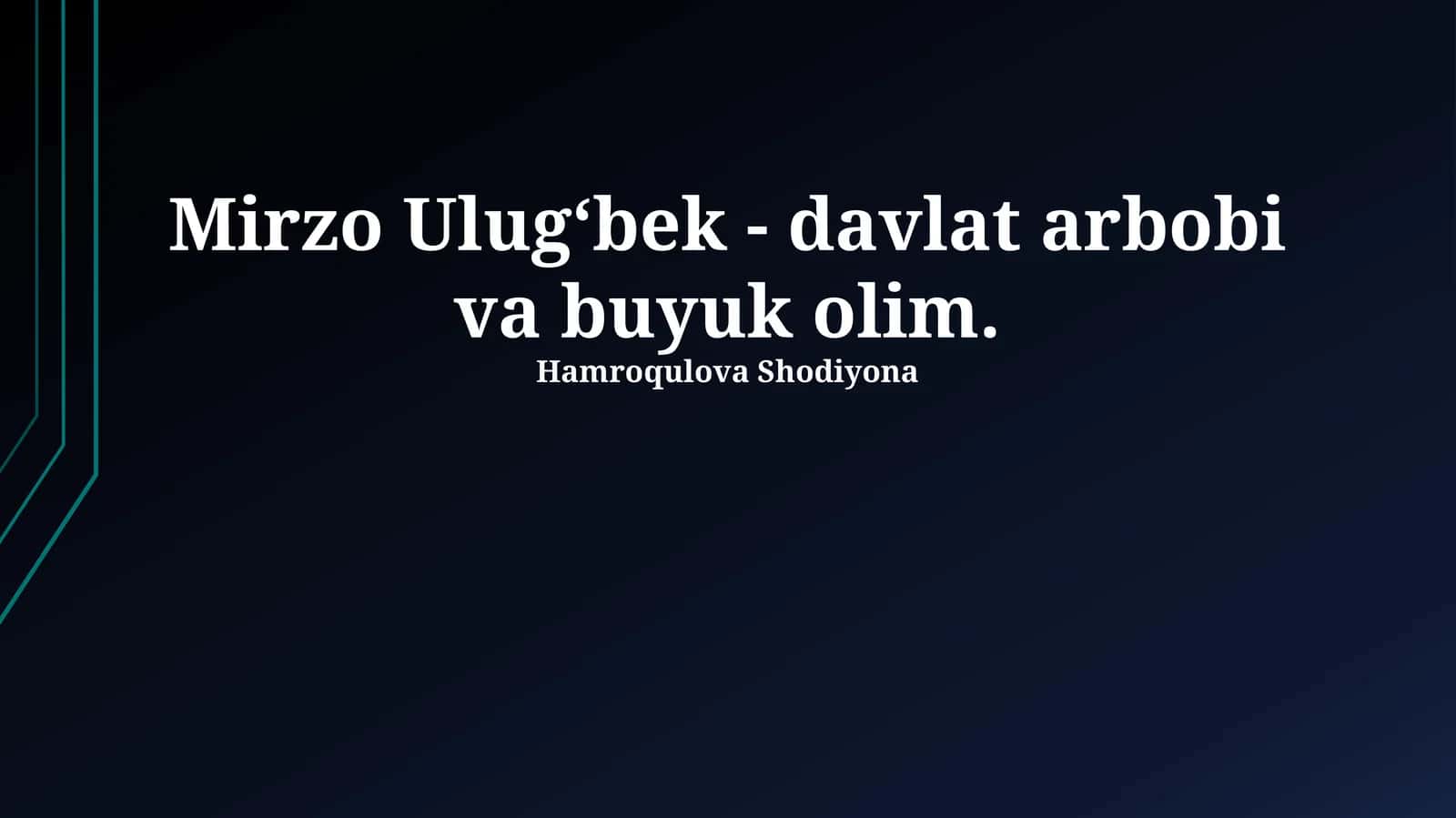 Mirzo Ulug‘bek - davlat arbobi va buyuk olim