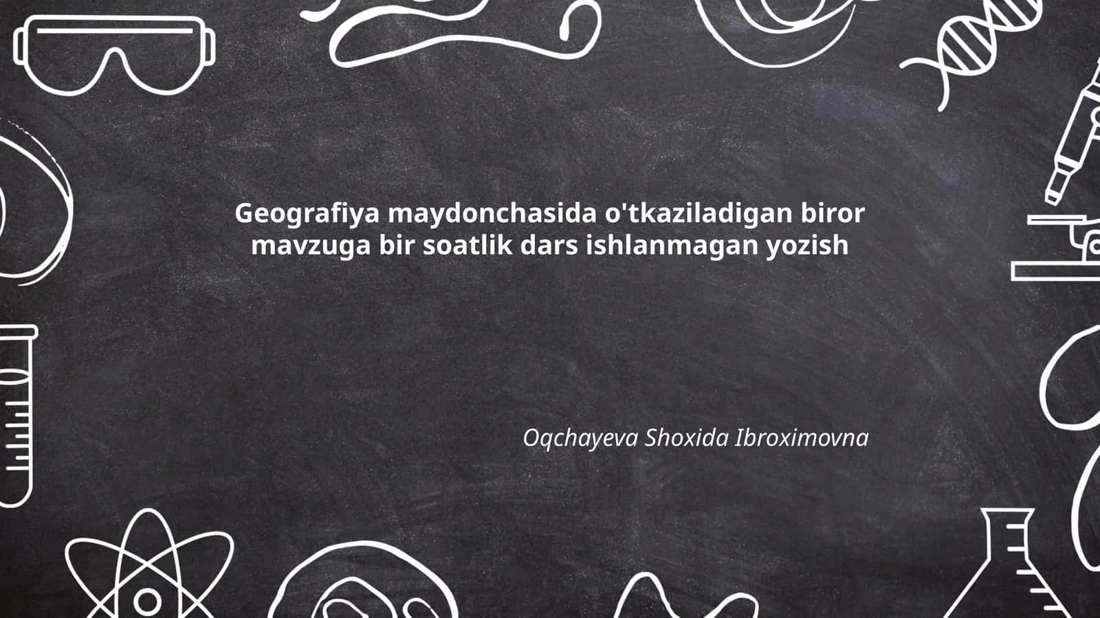 Geografiya maydonchasida o'tkaziladigan biror mavzuga bir soatlik dars ishlanmagan yozish