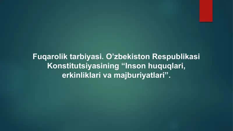 Fuqarolik tarbiyasi. O’zbekiston Respublikasi Konstitutsiyasining “Inson huquqlari, erkinliklari va majburiyatlari"
