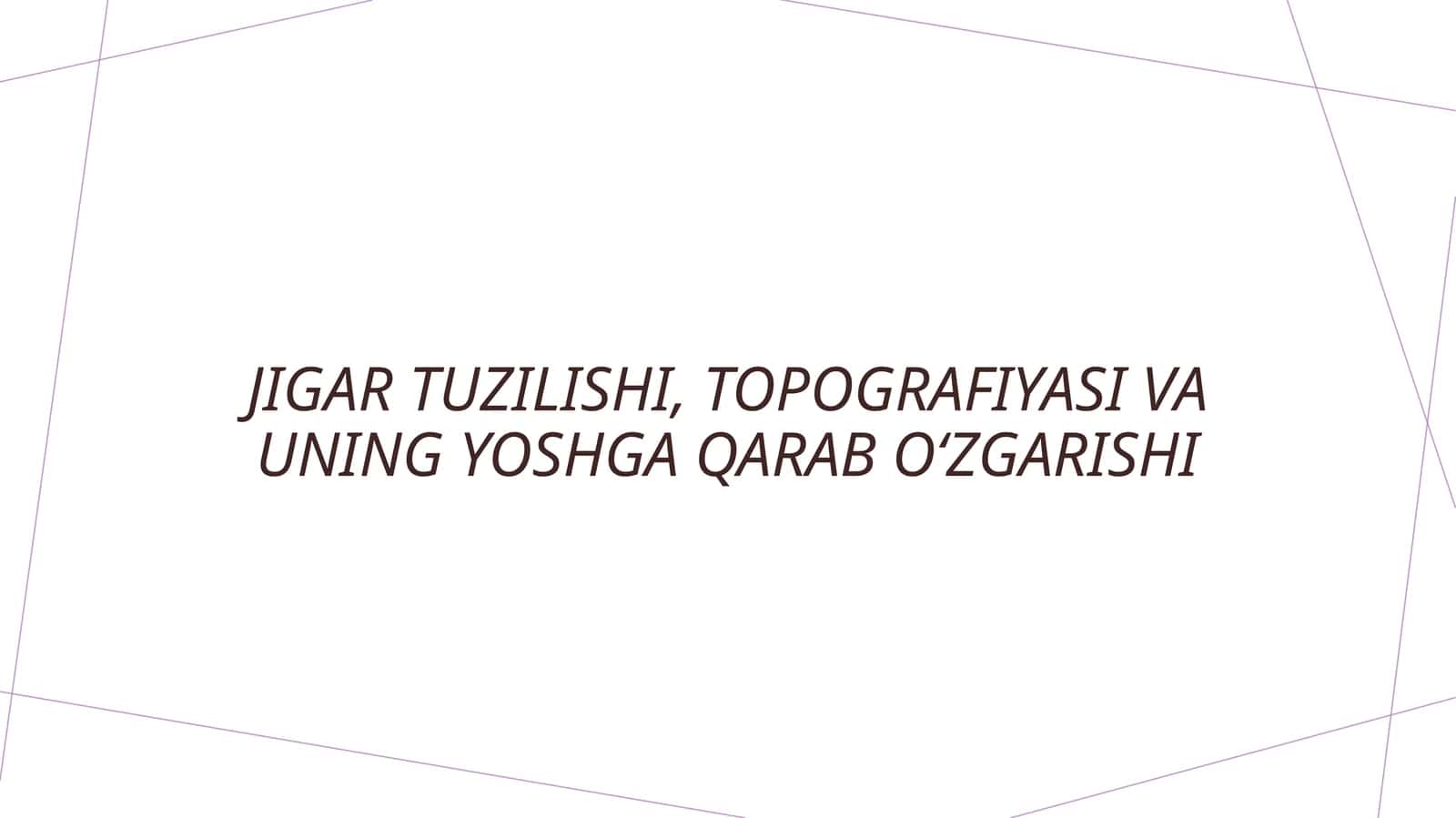 Jigar tuzilishi, topografiyasi va uning yoshga qarab oʻzgarishi.