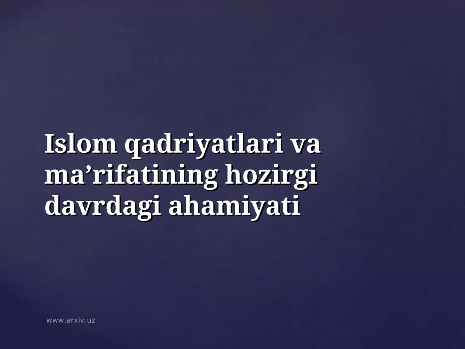 Islom qadriyatlari va ma’rifatining hozirgi davrdagi ahamiyati