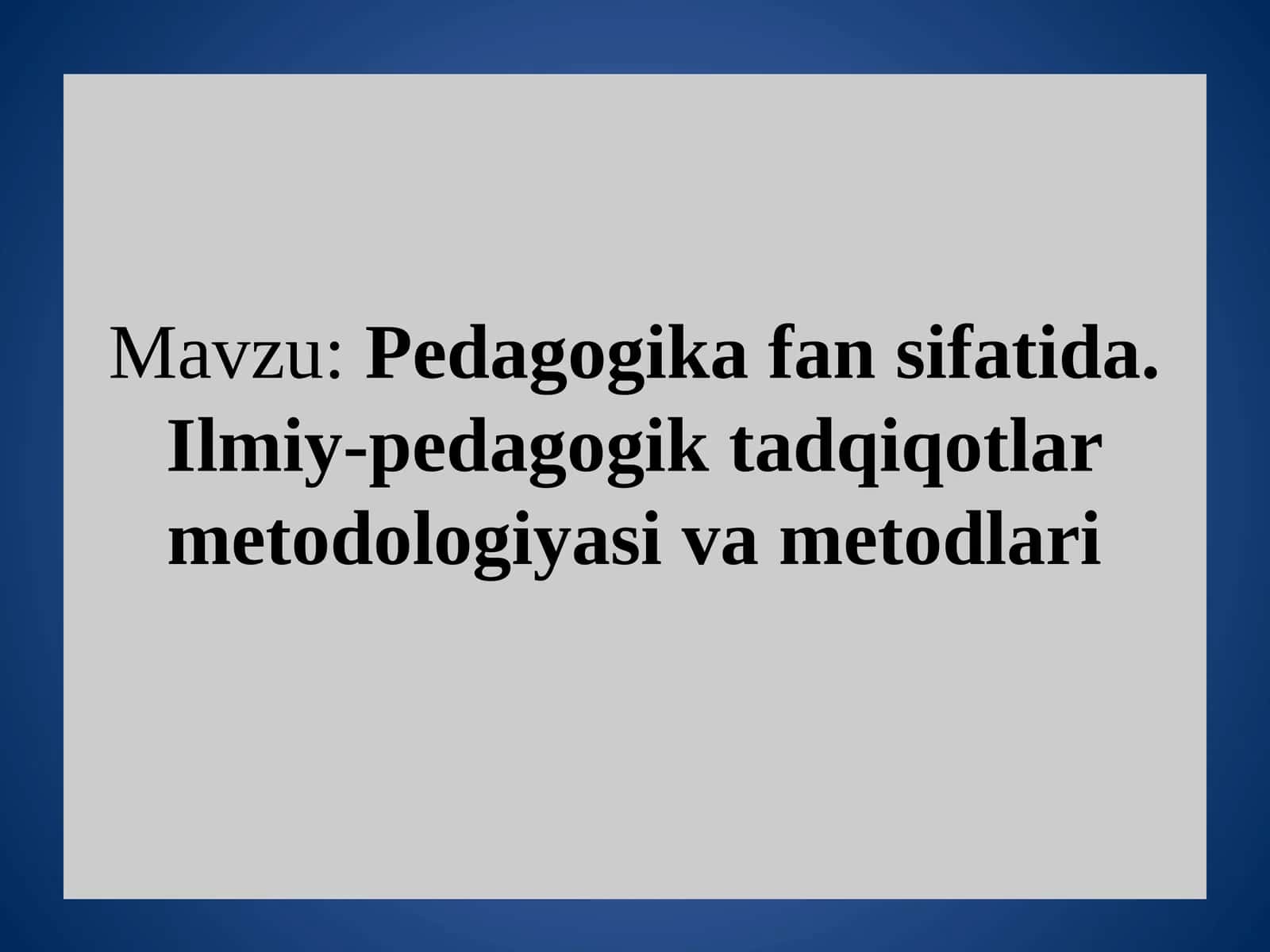 Ilmiy-pedagogik tadqiqotlar metodologiyasi va metodlari