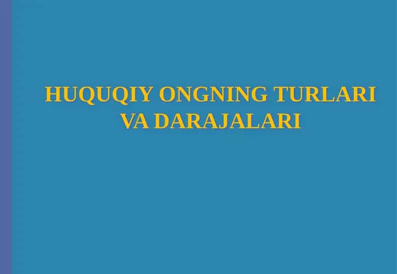 HUQUQIY ONGNING TURLARI VA DARAJALARI