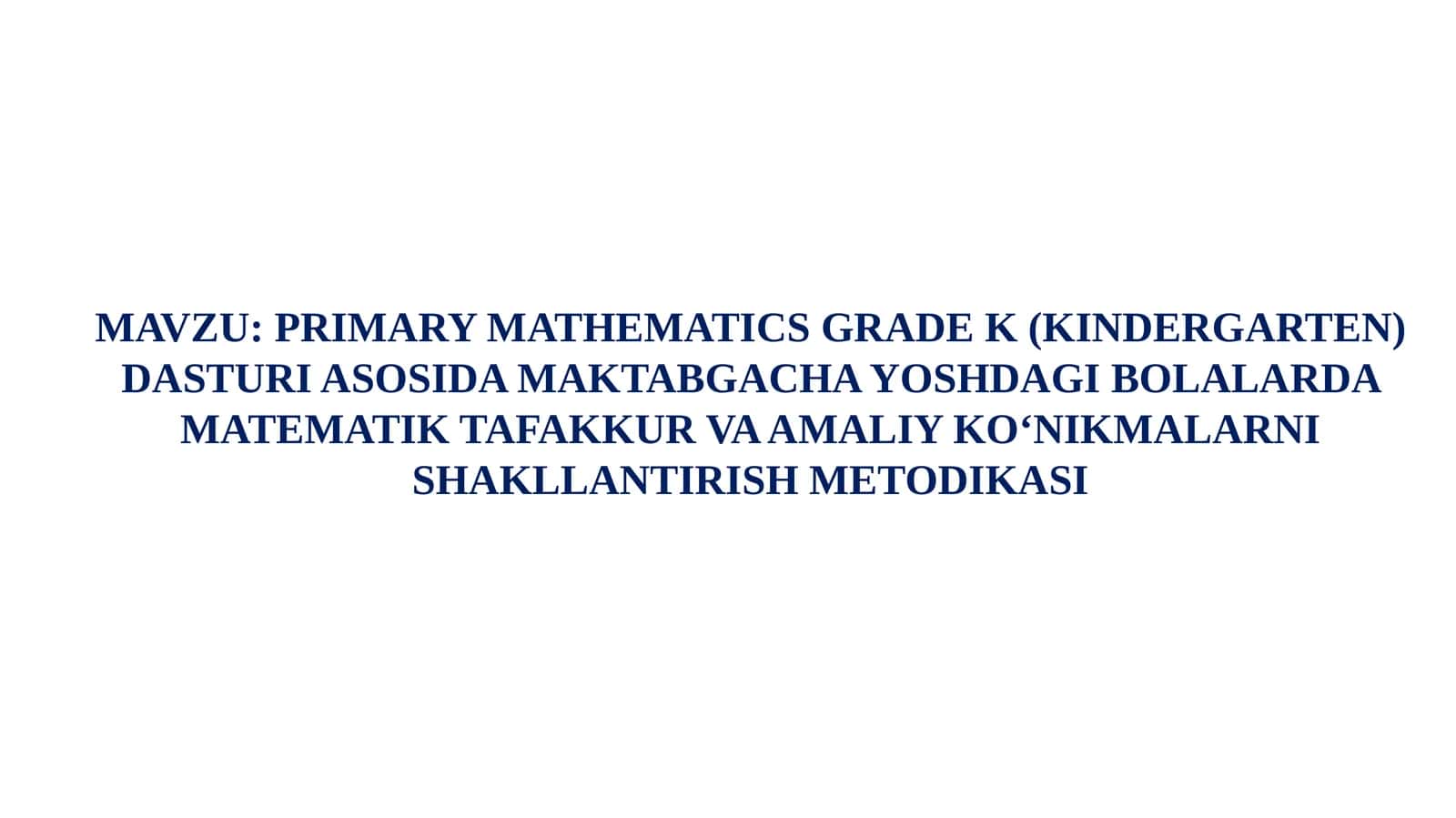 PRIMARY MATHEMATICS GRADE K (KINDERGARTEN) DASTURI ASOSIDA MAKTABGACHA YOSHDAGI BOLALARDA MATEMATIK TAFAKKUR VA AMALIY KO‘NIKMALARNI SHAKLLANTIRISH METODIKASI.