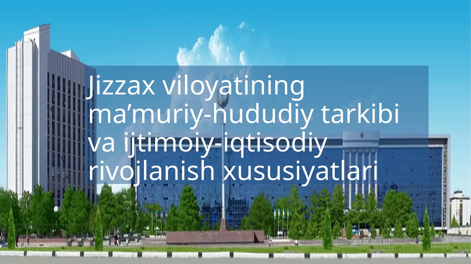 Jizzax viloyatining ma’muriy-hududiy tarkibi va ijtimoiy-iqtisodiy rivojlanish xususiyatlari