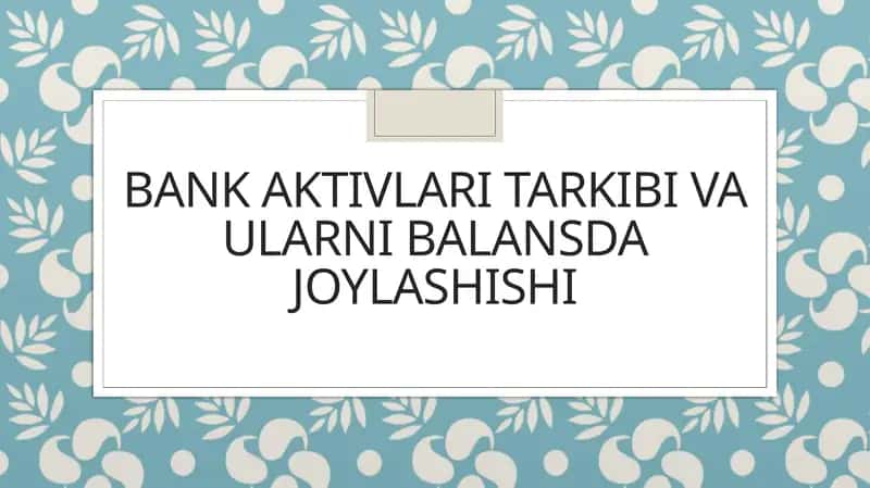 Bank aktivlari tarkibi va ularni balansda joylashishi