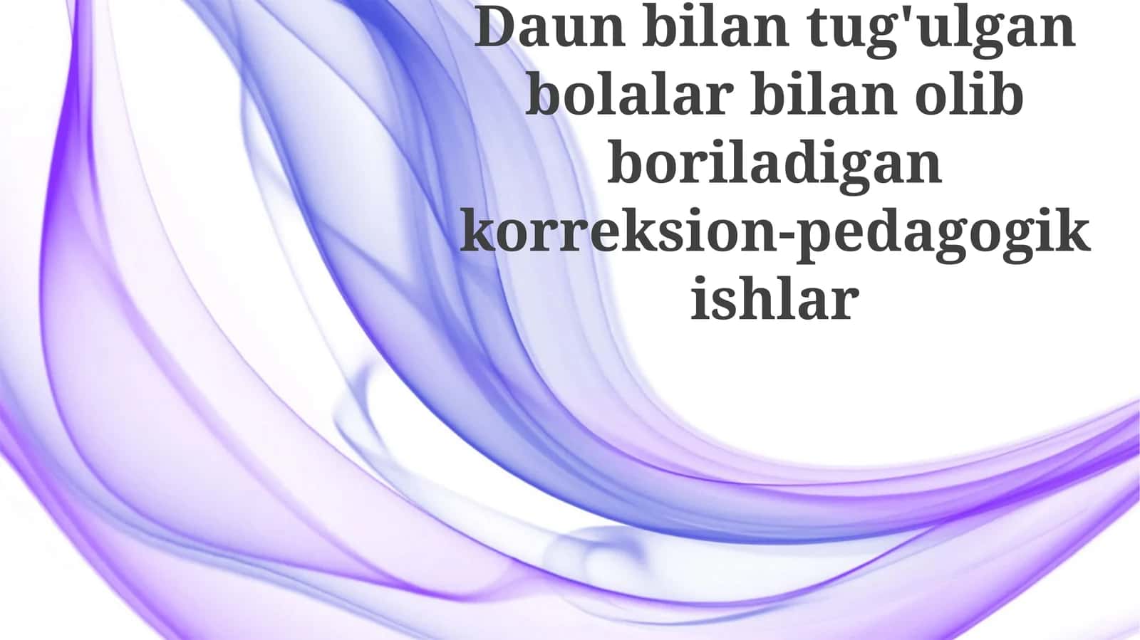 Daun sindromi bilan tugʻilgan bolalar bilan tuzatuvchi-pedagogik ishlarning oʻziga xos xususiyatlari