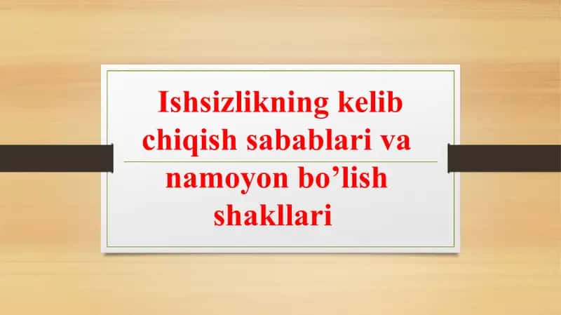 Ishsizlikning kelibbchiqish sabablari va namoyon bo’lishshakllari