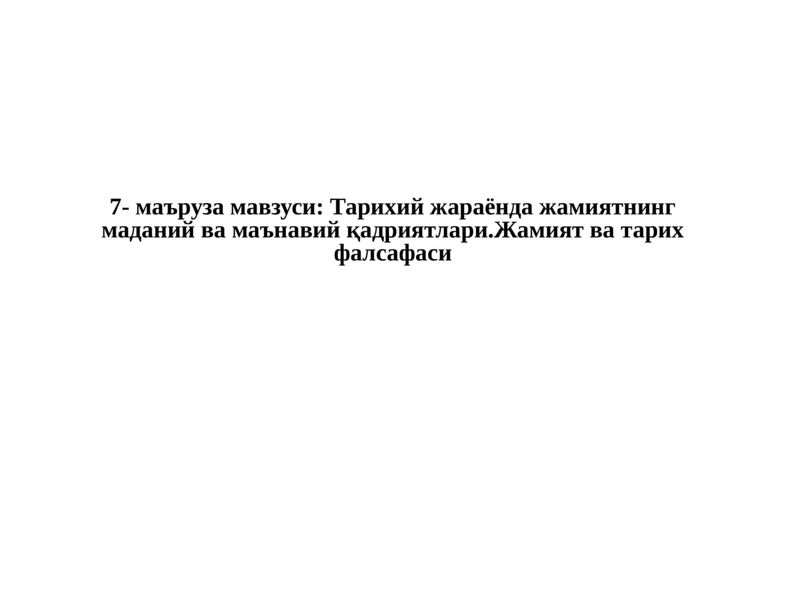 7- маъруза мавзуси: Тарихий жараёнда жамиятнинг маданий ва маънавий қадриятлари.Жамият ва тарих фалсафаси