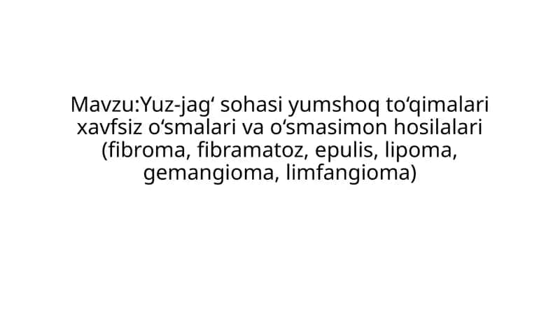 Yuz-jag‘ sohasi yumshoq to‘qimalari xavfsiz o‘smalari va o‘smasimon hosilalari