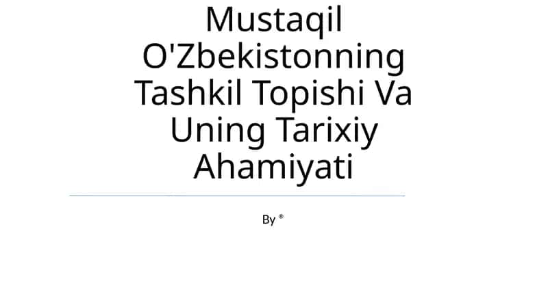 Mustaqil O'Zbekistonning Tashkil Topishi Va Uning Tarixiy Ahamiyati