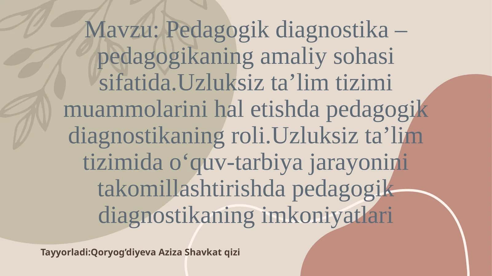 Pedagogik diagnostika – pedagogikaning amaliy sohasi sifatida. Uzluksiz ta’lim tizimi muammolarini hal etishda pedagogik diagnostikaning roli. Uzluksiz ta’lim tizimida o‘quv-tarbiya jarayonini takomillashtirishda pedagogik diagnostikaning imkoniyatlari