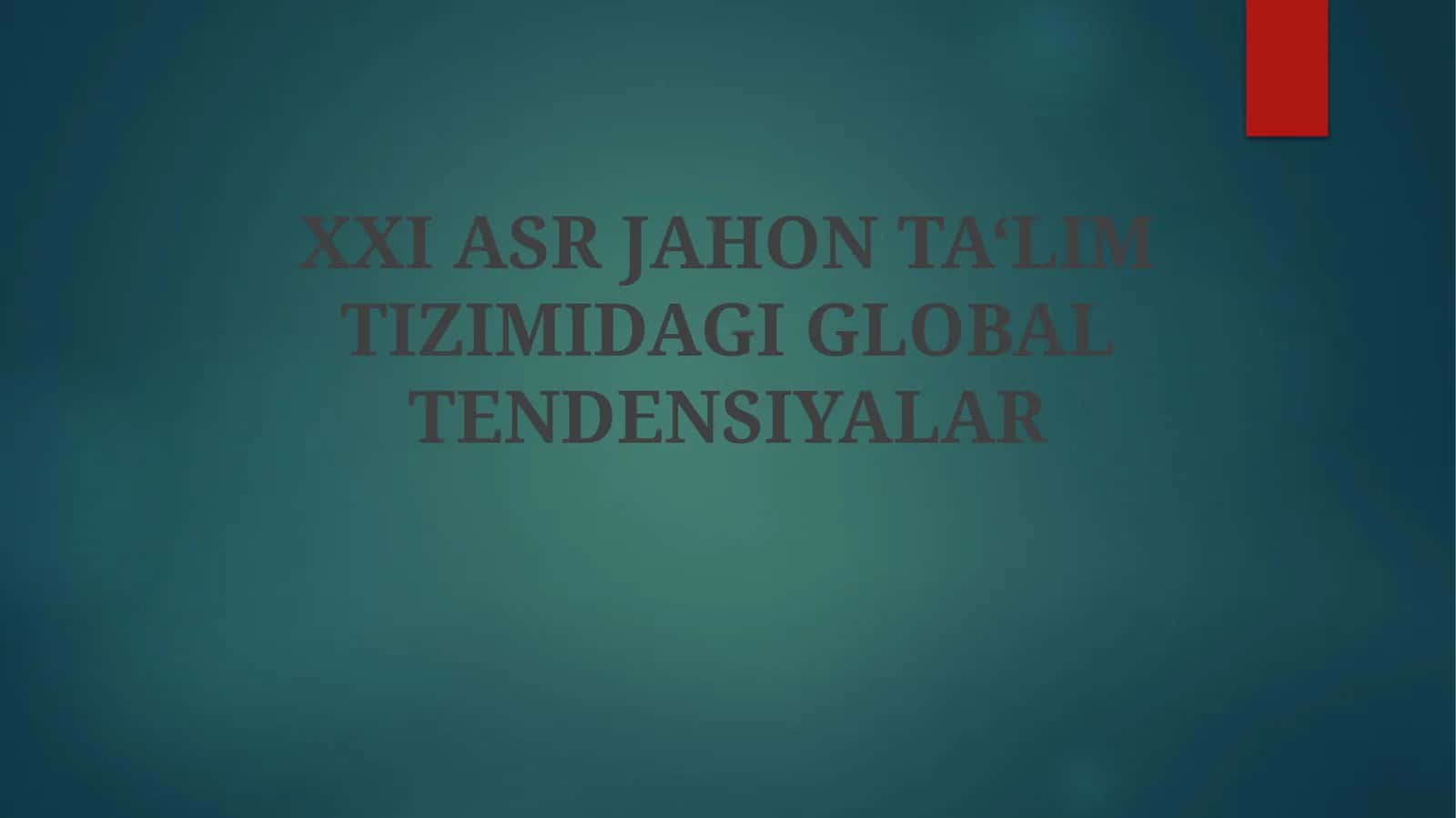 XXI ASR JAHON TA‘LIM TIZIMIDAGI GLOBAL TENDENSIYALAR