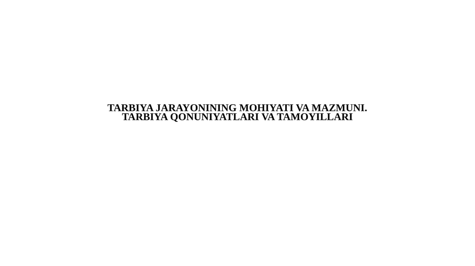 TARBIYAJARAYONINING MOHIYATI VA MAZMUNI.TARBIYA QONUNIYATLARI VA TAMOYILLARI