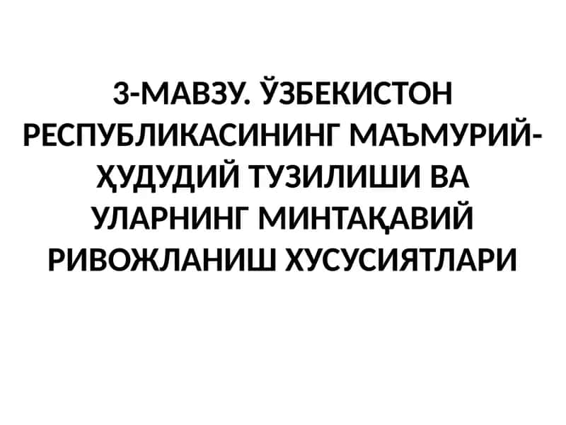ЎЗБЕКИСТОН РЕСПУБЛИКАСИНИНГ МАЪМУРИЙ-ҲУДУДИЙ ТУЗИЛИШИ ВА УЛАРНИНГ МИНТАҚАВИЙ РИВОЖЛАНИШ ХУСУСИЯТЛАРИ
