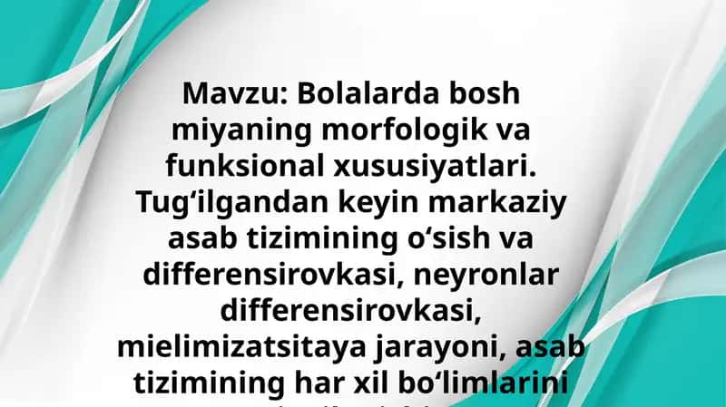 Bolalarda bosh miyaning morfologik va funksional xususiyatlari. Tugʻilgandan keyin markaziy asab tizimining oʻsish va differensirovkasi, neyronlar differensirovkasi, mielimizatsitaya jarayoni, asab tizimining har xil boʻlimlarini rivojlanishi.