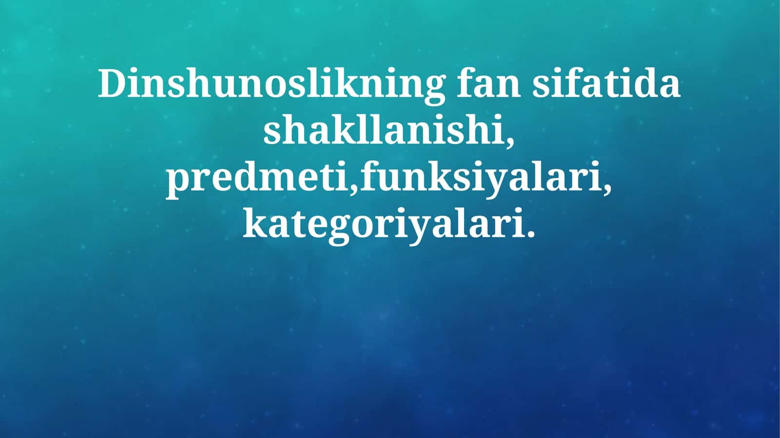Dinshunoslikning fan sifatida shakllanishi, predmeti,funksiyalari, kategoriyalari