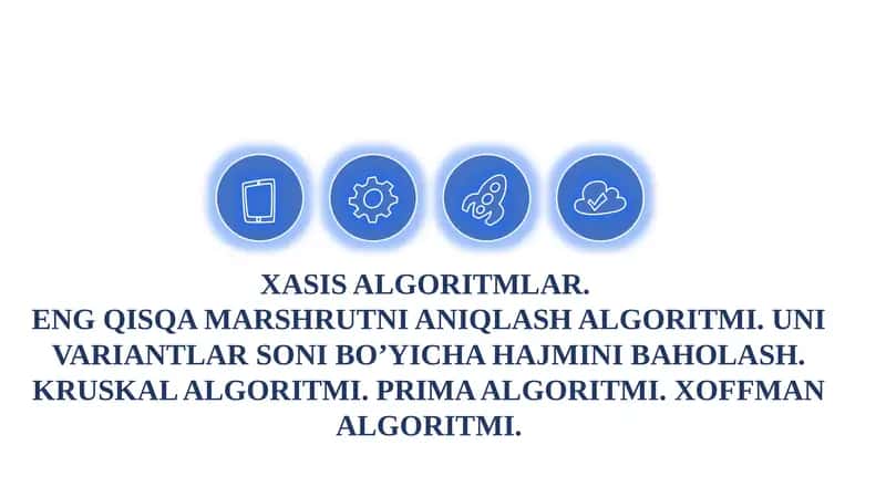 XASIS ALGORITMLAR. ENG QISQA MARSHRUTNI ANIQLASH ALGORITMI. UNI VARIANTLAR SONI BO’YICHA HAJMINI BAHOLASH. KRUSKAL ALGORITMI. PRIMA ALGORITMI. XOFFMAN ALGORITMI.