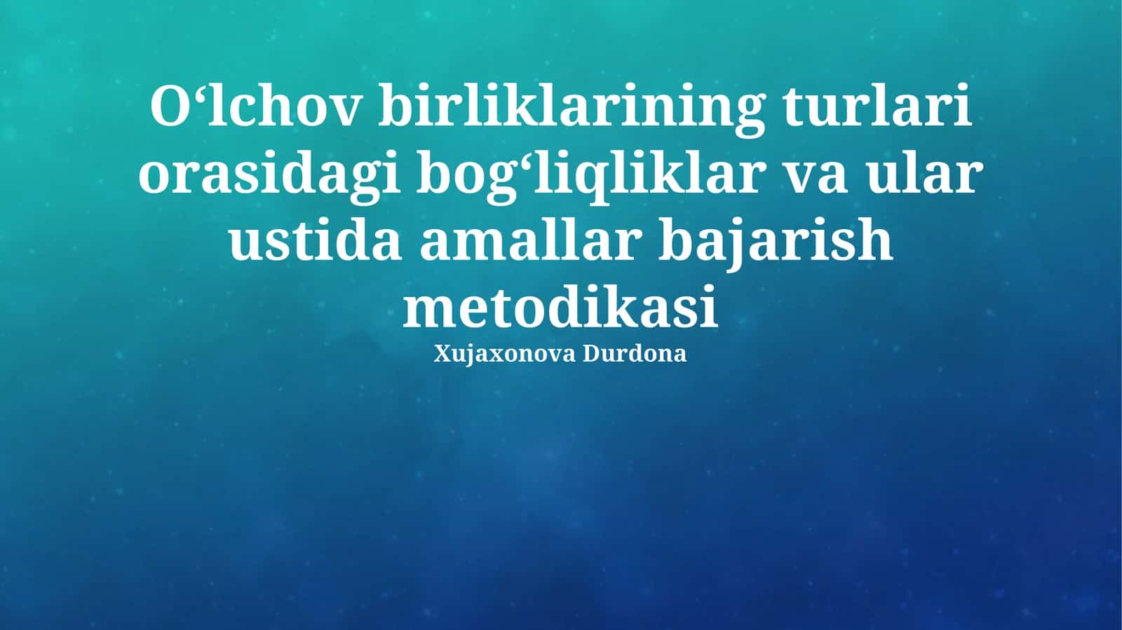O'lchov birliklari turlari orasidagi bogʻliqliklar va ular ustida amallar bajarish metodikasi