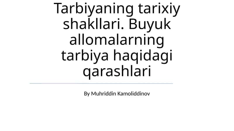 Tarbiyaning tarixiy shakllari. Buyuk allomalarning tarbiya haqidagi qarashlari