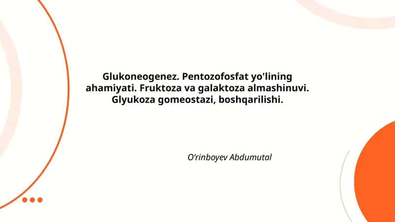 Glukoneogenez. Pentozofosfat yo'lining ahamiyati. Fruktoza va galaktoza almashinuvi. Glyukoza gomeostazi, boshqarilishi.