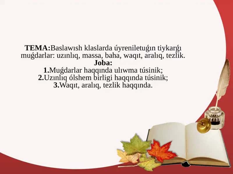 Baslawısh klaslarda úyreniletuǵın tiykarǵı muǵdarlar: uzınlıq, massa, baha, waqıt, aralıq, tezlik.