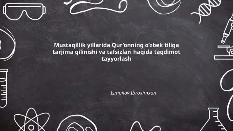 Mustaqillik yillarida Qur’onning o’zbek tiliga tarjima qilinishi va tafsizlari haqida taqdimot tayyorlash