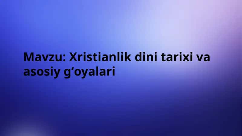 Xristianlik dini tarixi va asosiy g‘oyalari