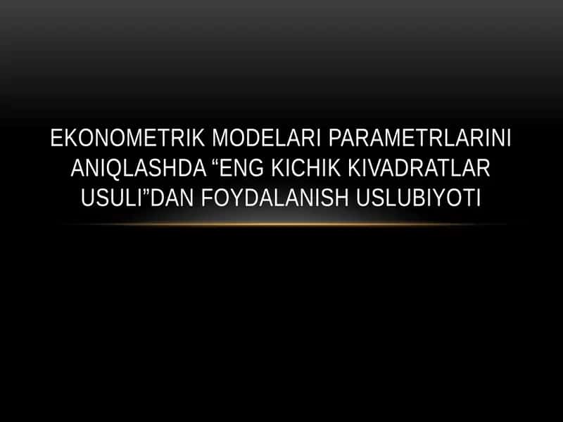 Ekonometrik modelari parametrlarinianiqlashda “eng kichik kivadratlar usuli”dan foydalanish uslubiyoti