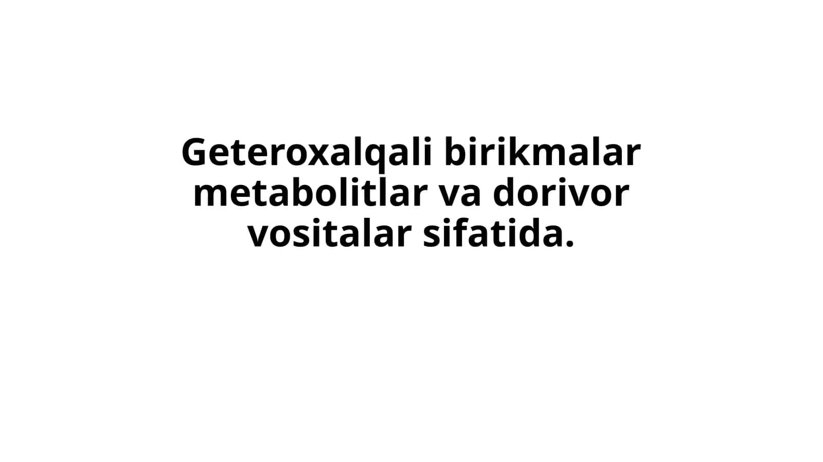Geteroxalqali birikmalar metabolitlar va dorivor vositalar sifatida.kimyo taqdimot