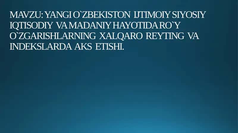 YANGI O`ZBEKISTON IJTIMOIY SIYOSIYIQTISODIY VA MADANIY HAYOTIDA RO`YO`ZGARISHLARNING XALQARO REYTING VAINDEKSLARDA AKS ETISHI